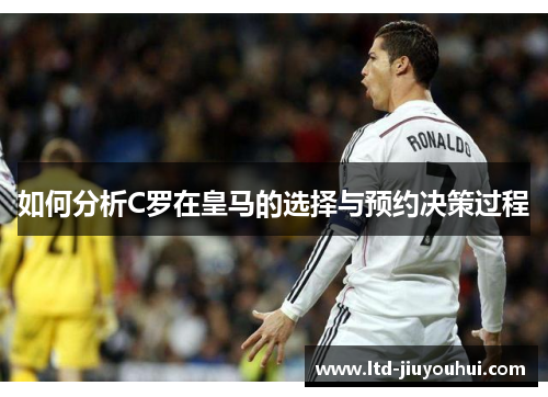 如何分析C罗在皇马的选择与预约决策过程 如何分析C罗在皇马的选择与预约决策过程
