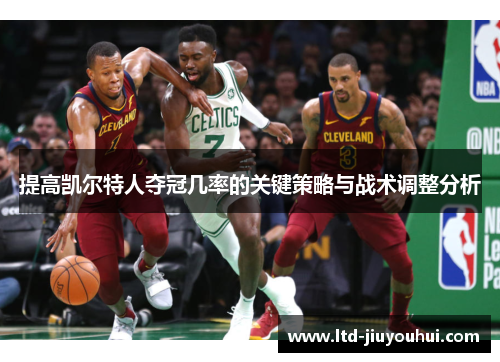 提高凯尔特人夺冠几率的关键策略与战术调整分析