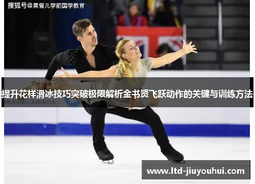 提升花样滑冰技巧突破极限解析金书贤飞跃动作的关键与训练方法