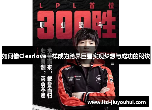 如何像Clearlove一样成为跨界巨星实现梦想与成功的秘诀
