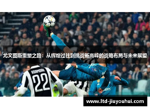 尤文图斯重塑之路：从辉煌过往到挑战新高峰的战略布局与未来展望