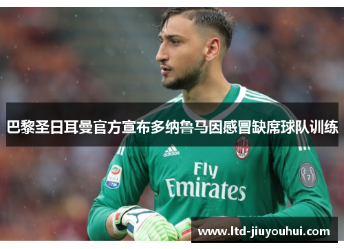 巴黎圣日耳曼官方宣布多纳鲁马因感冒缺席球队训练