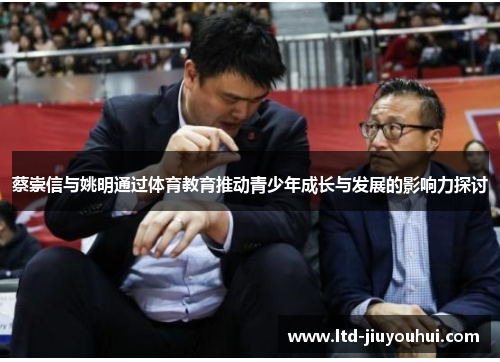 蔡崇信与姚明通过体育教育推动青少年成长与发展的影响力探讨 蔡崇信与姚明通过体育教育推动青少年成长与发展的影响力探讨